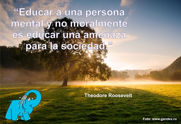 Educar una persona mental y no moralmente es educar una amenaza para la sociedad.